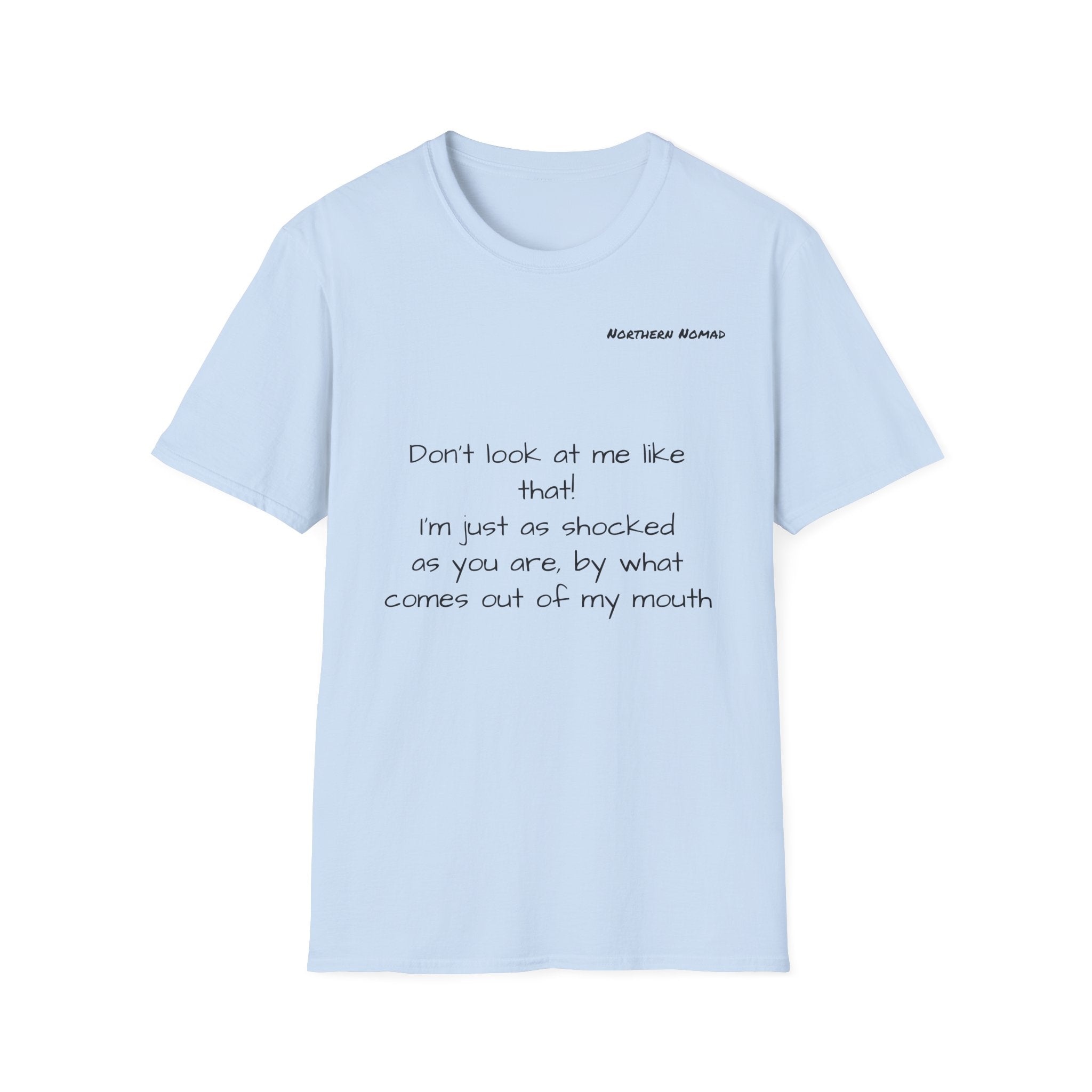 Sarcastic Quote T-Shirt — “Don’t look at me like that I’m just as shocked…”